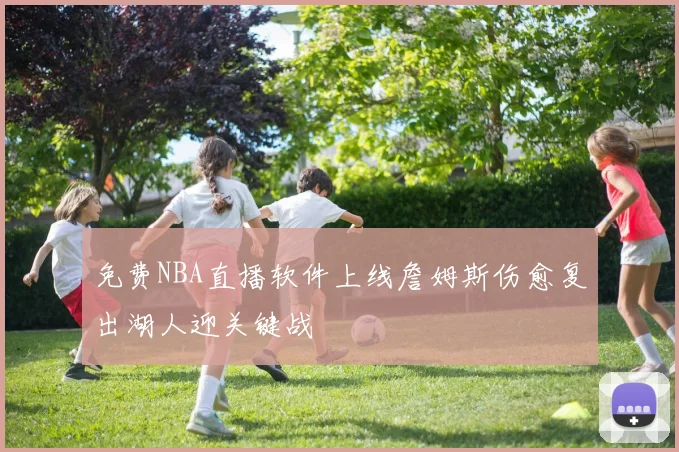 免费NBA直播软件上线詹姆斯伤愈复出湖人迎关键战