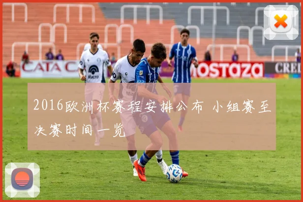 2016欧洲杯赛程安排公布 小组赛至决赛时间一览